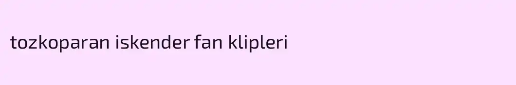 tozkoparan iskender fan klipleri
